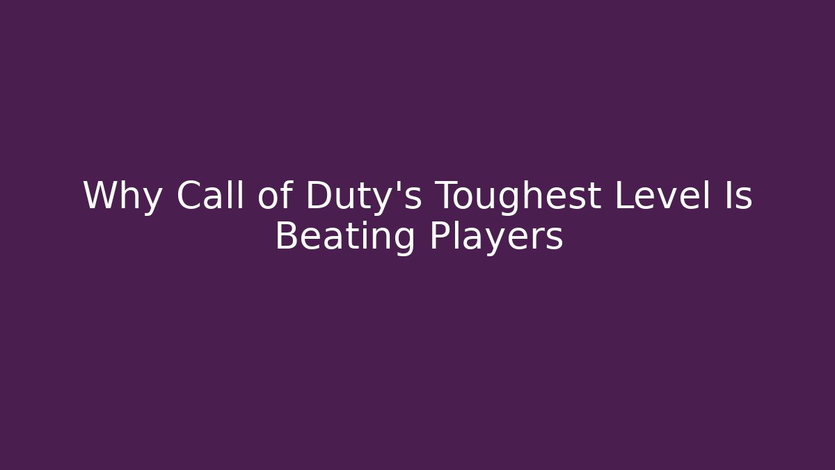 Why Call of Duty's Toughest Level Is Beating Players