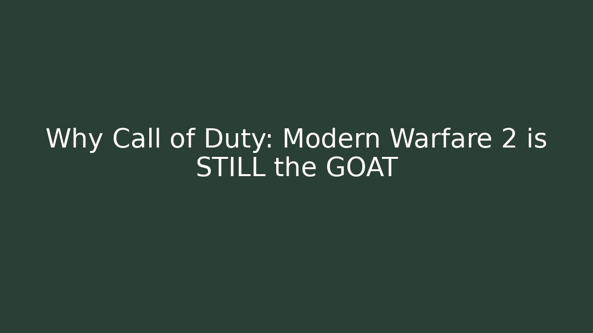 Why Call of Duty: Modern Warfare 2 is STILL the GOAT