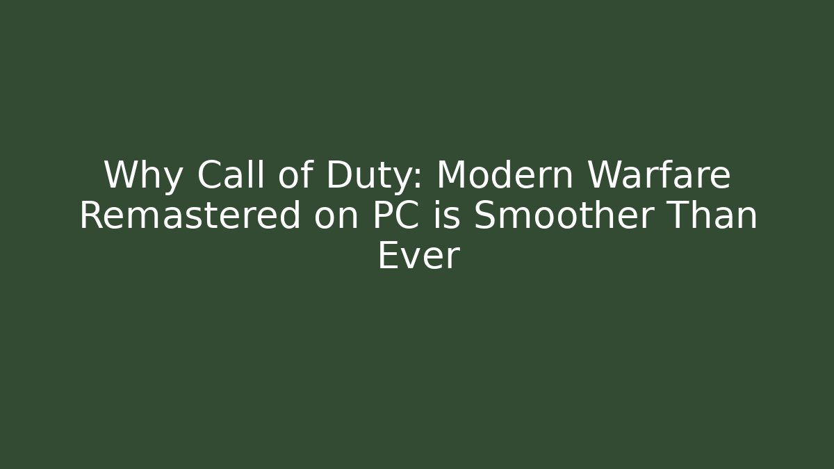 Why Call of Duty: Modern Warfare Remastered on PC is Smoother Than Ever