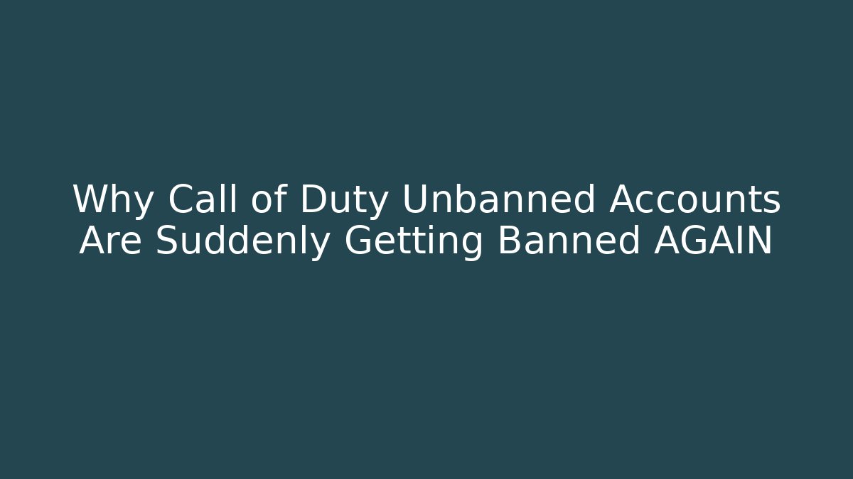 Why Call of Duty Unbanned Accounts Are Suddenly Getting Banned AGAIN