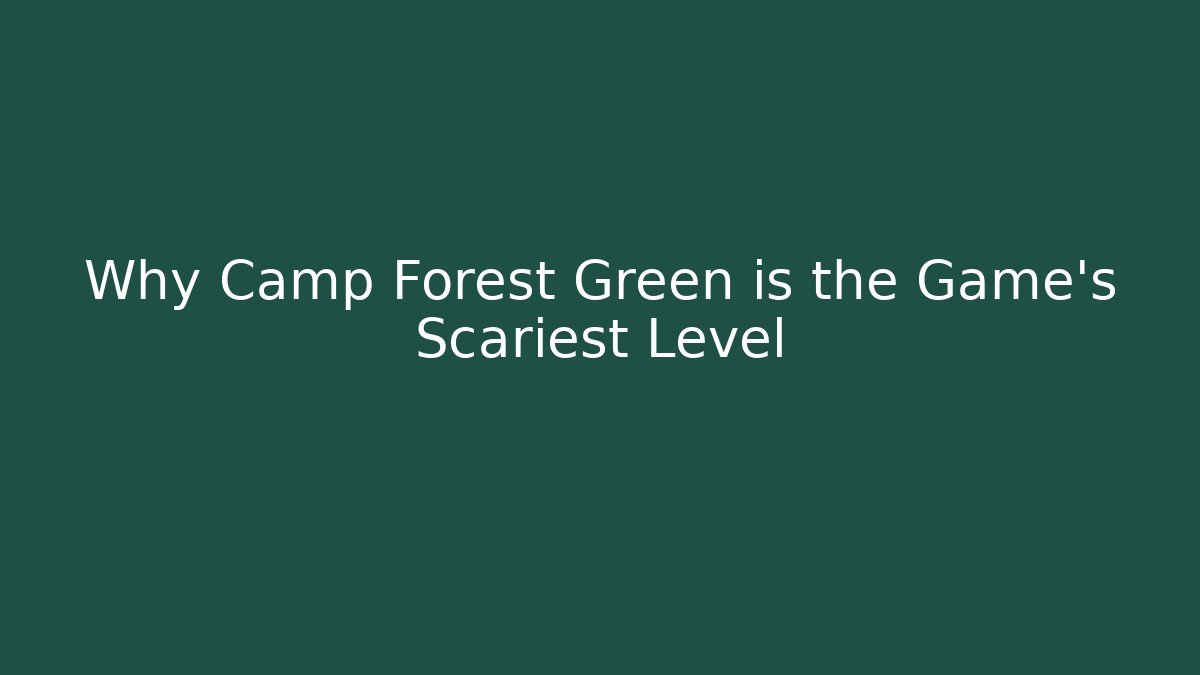 Why Camp Forest Green is the Game's Scariest Level