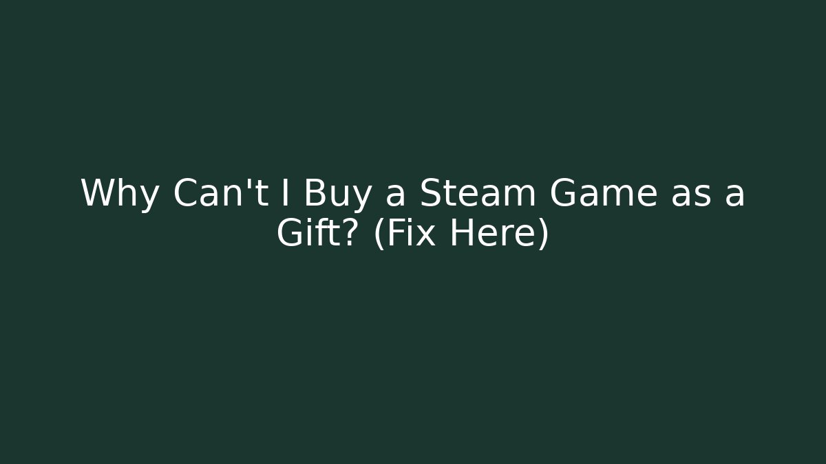Why Can't I Buy a Steam Game as a Gift? (Fix Here) - Create More Assets