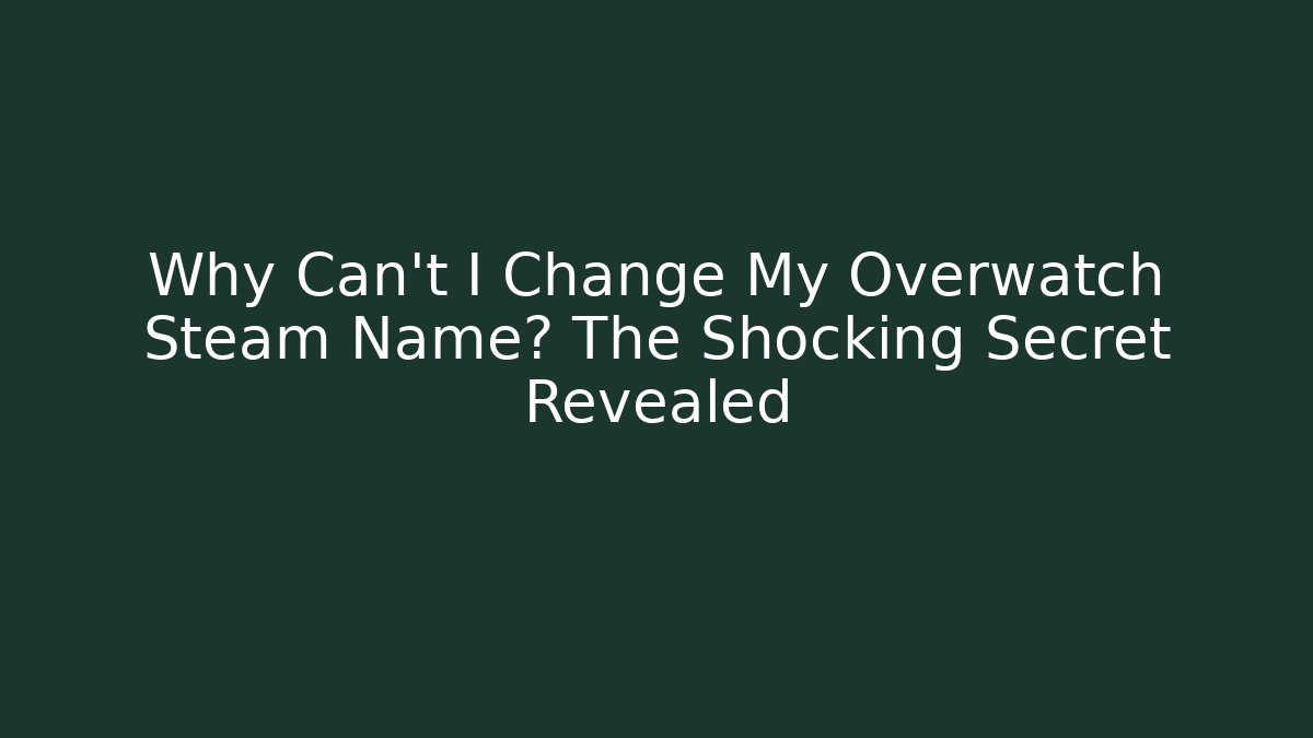 Why Can't I Change My Overwatch Steam Name? The Shocking Secret Revealed