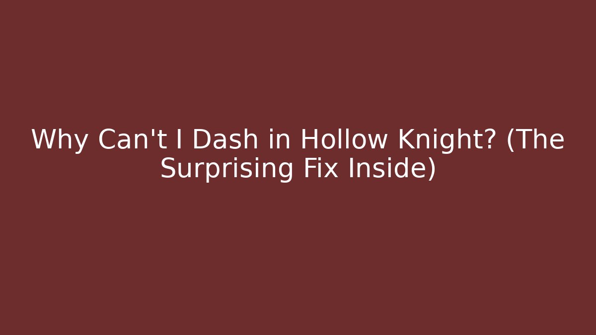 Why Can't I Dash in Hollow Knight? (The Surprising Fix Inside)