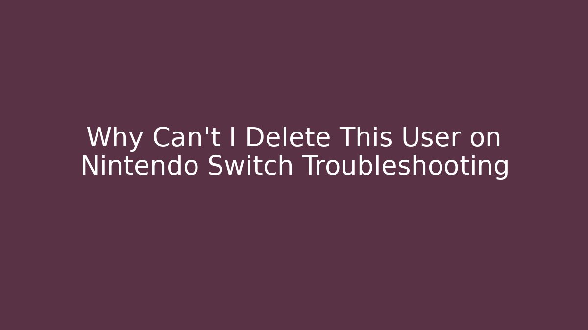 Why Can't I Delete This User on Nintendo Switch Troubleshooting - Create More Assets