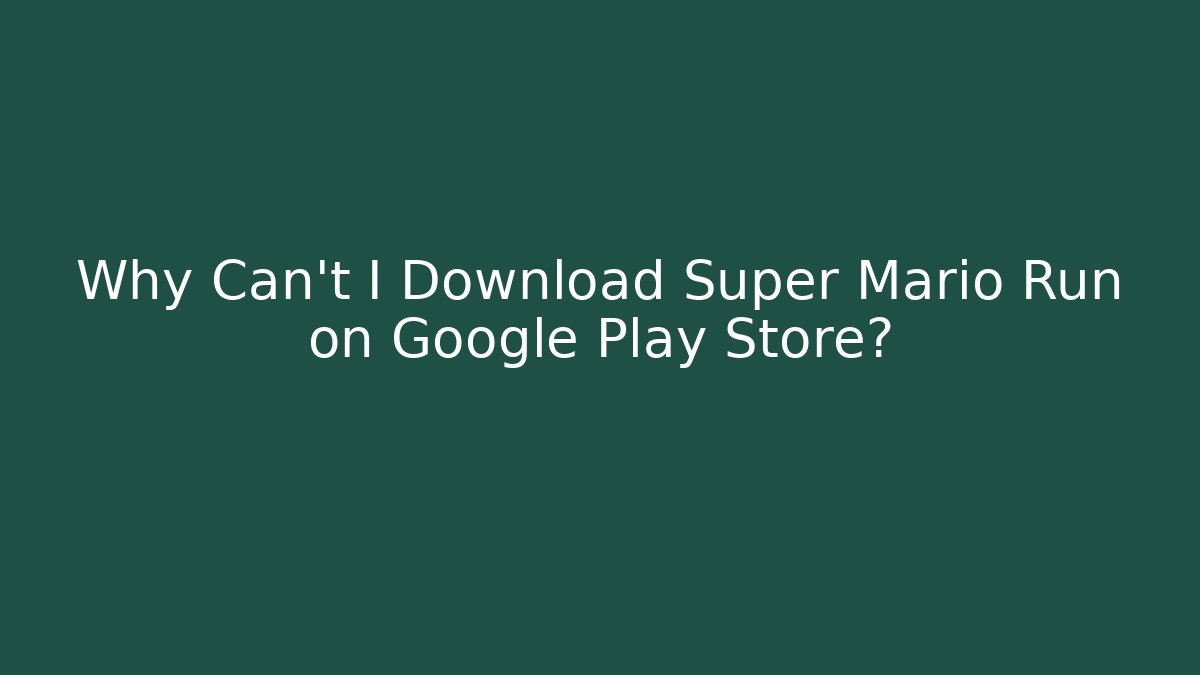 Why Can't I Download Super Mario Run on Google Play Store?
