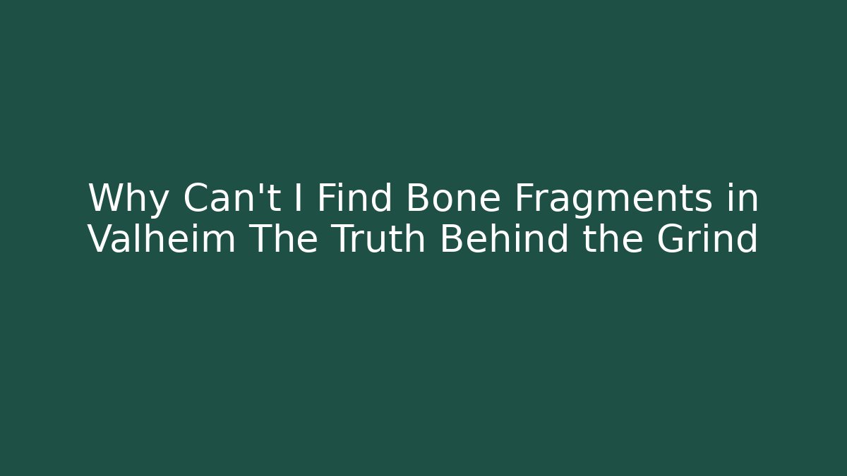 Why Can't I Find Bone Fragments in Valheim The Truth Behind the Grind