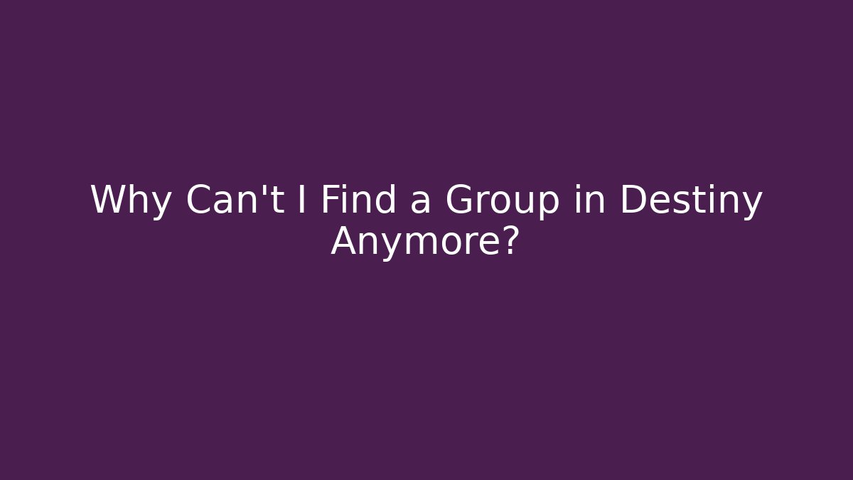 Why Can't I Find a Group in Destiny Anymore?
