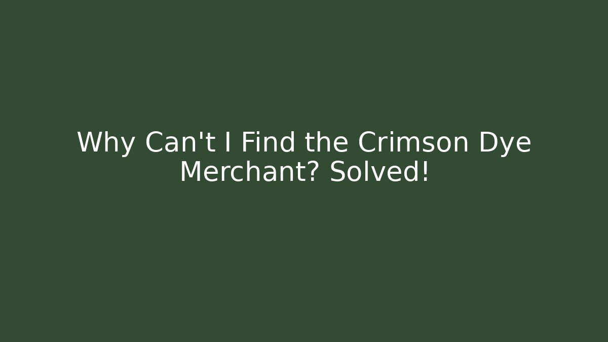 Why Can't I Find the Crimson Dye Merchant? Solved! - Create More Assets