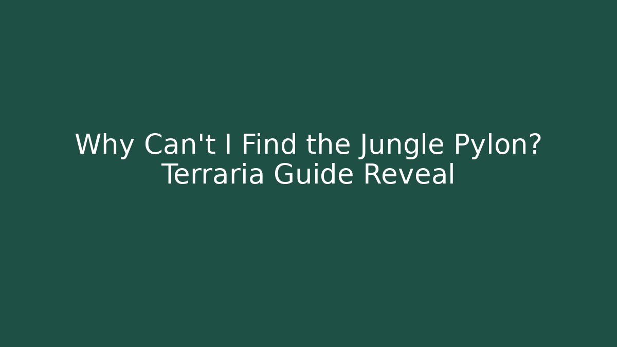 Why Can't I Find the Jungle Pylon? Terraria Guide Reveal