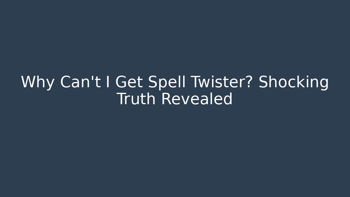 Why Can't I Get Spell Twister? Shocking Truth Revealed - Create More Assets