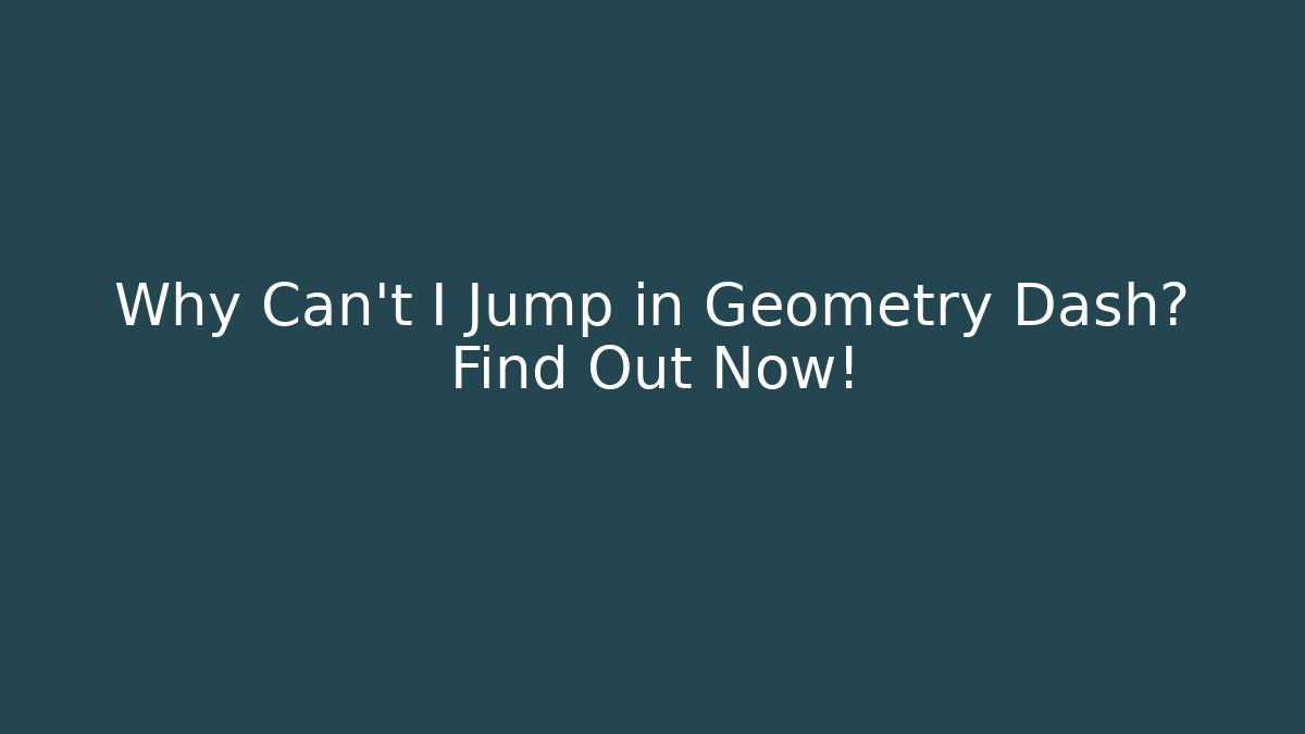 Why Can't I Jump in Geometry Dash? Find Out Now!