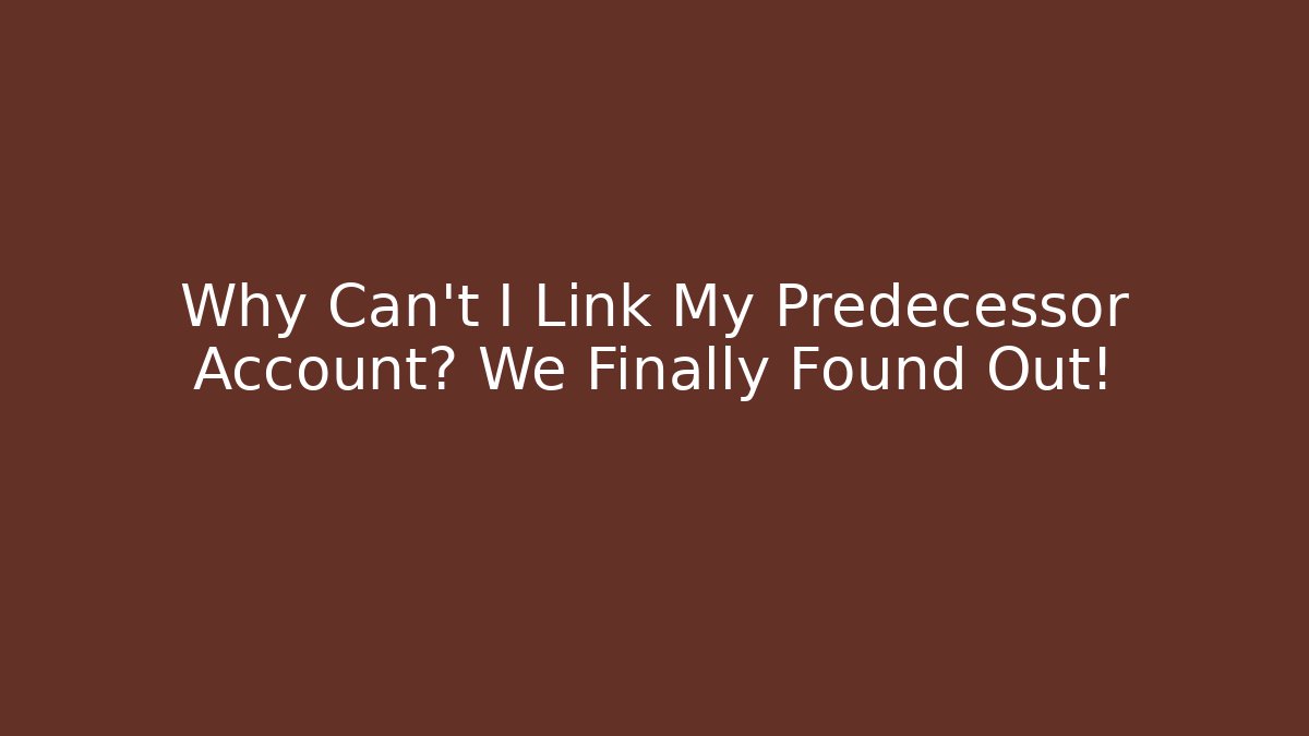 Why Can't I Link My Predecessor Account? We Finally Found Out!