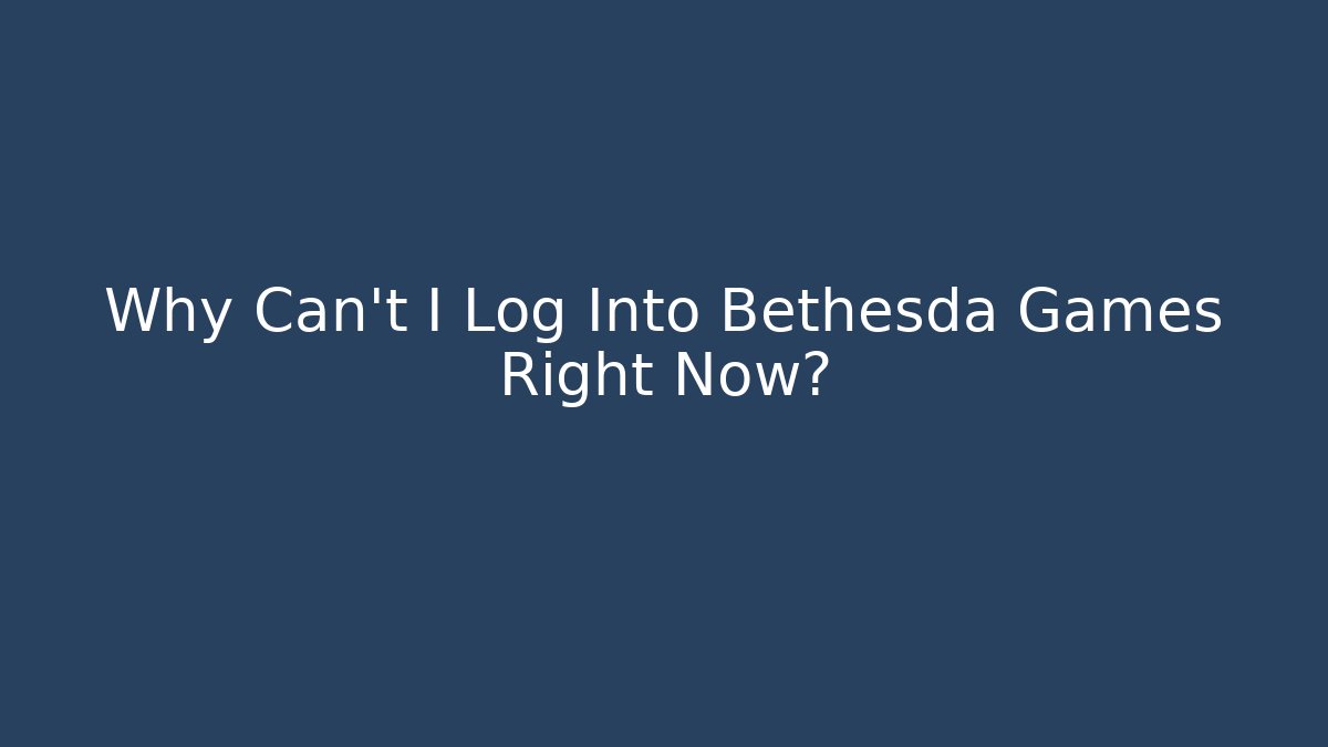 Why Can't I Log Into Bethesda Games Right Now?