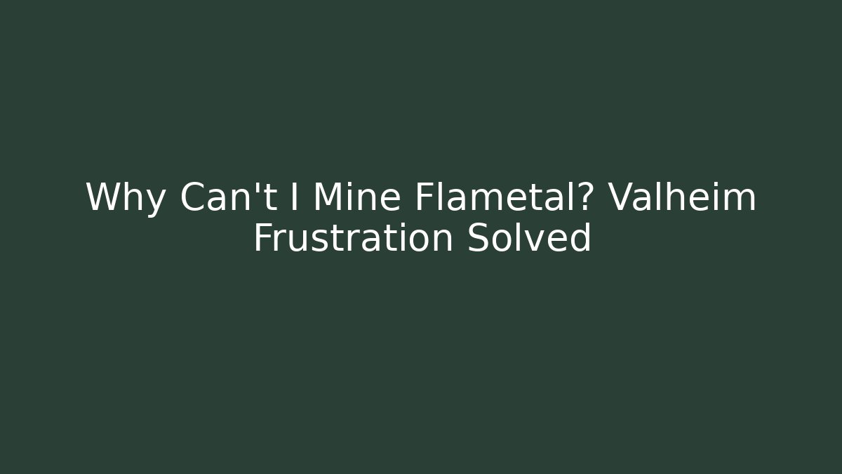 Why Can't I Mine Flametal? Valheim Frustration Solved