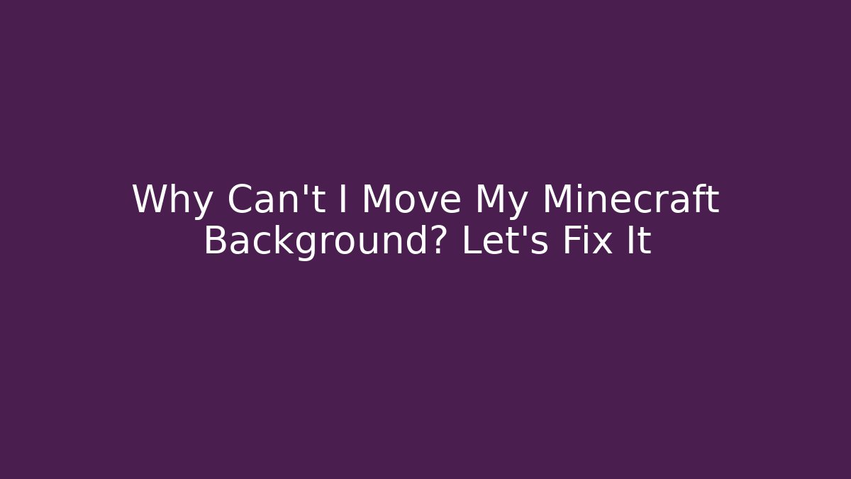 Why Can't I Move My Minecraft Background? Let's Fix It - Create More Assets