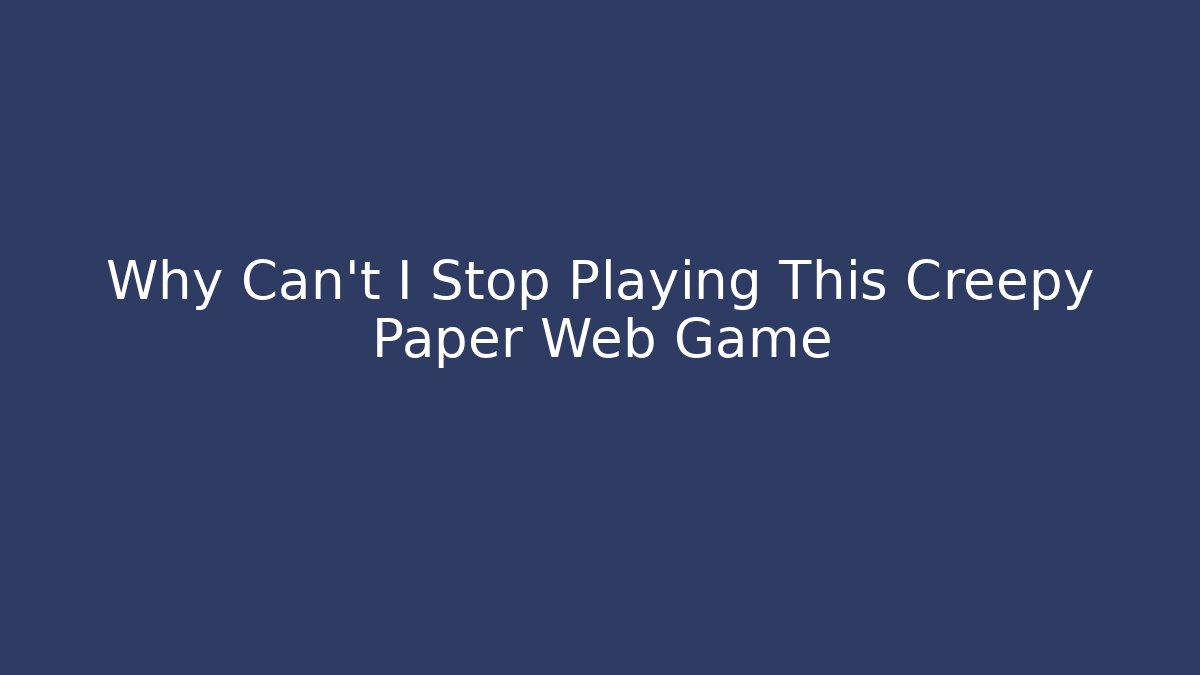 Why Can't I Stop Playing This Creepy Paper Web Game