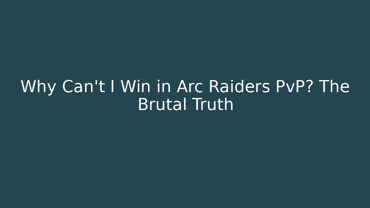 Why Can't I Win in Arc Raiders PvP? The Brutal Truth
