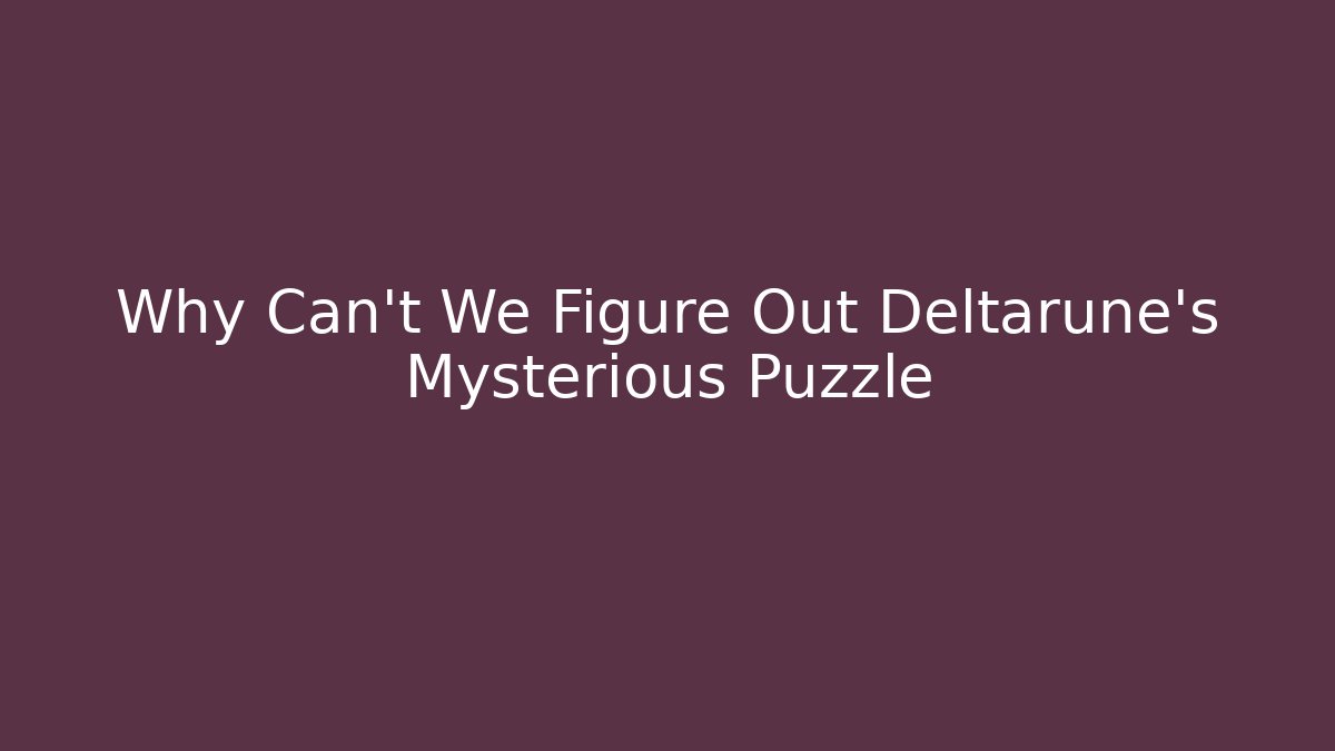 Why Can't We Figure Out Deltarune's Mysterious Puzzle
