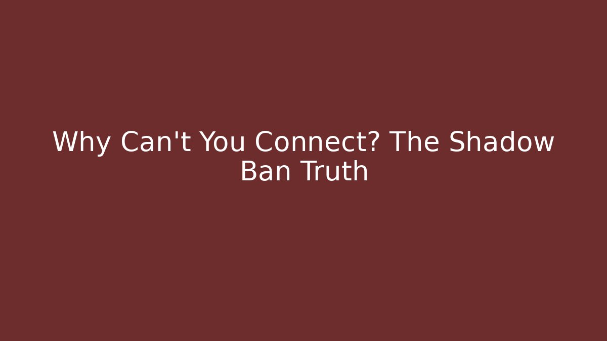 Why Can't You Connect? The Shadow Ban Truth - Create More Assets