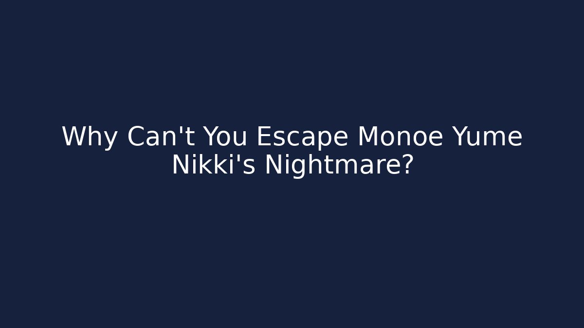 Why Can't You Escape Monoe Yume Nikki's Nightmare?