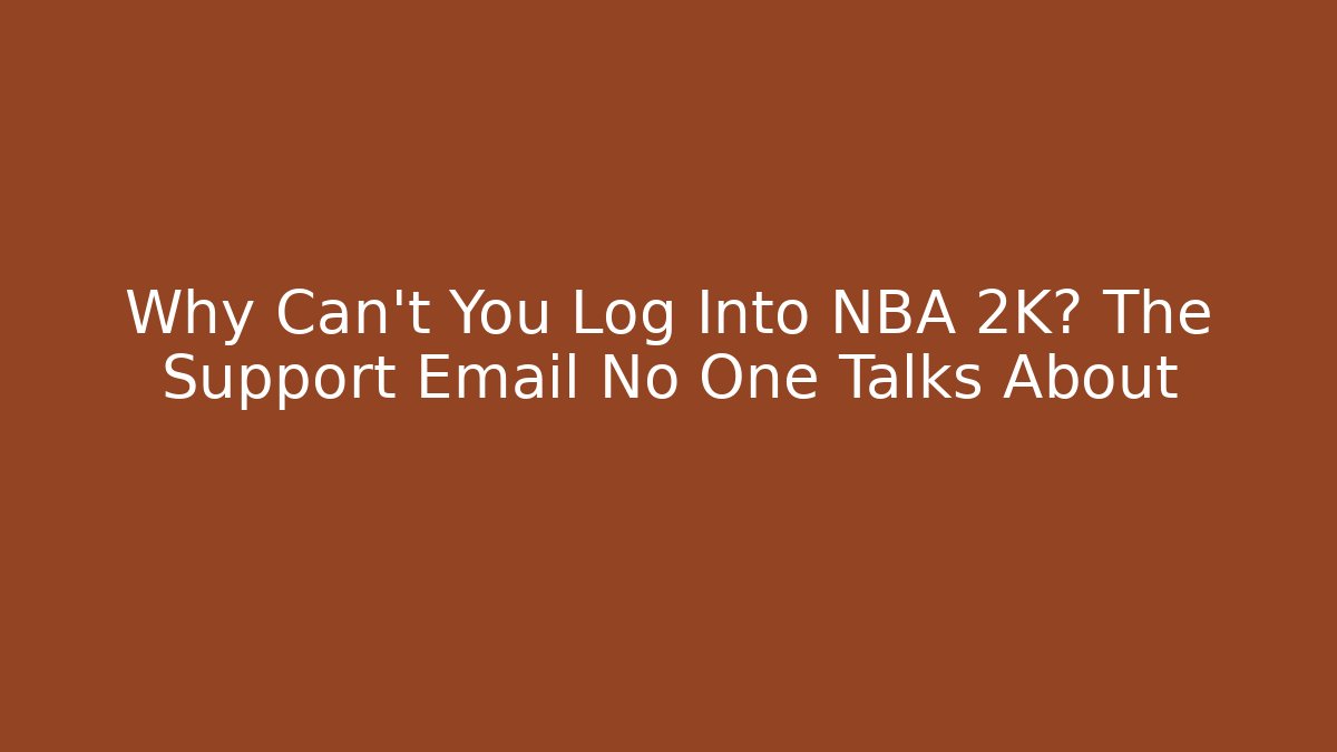 Why Can't You Log Into NBA 2K? The Support Email No One Talks About