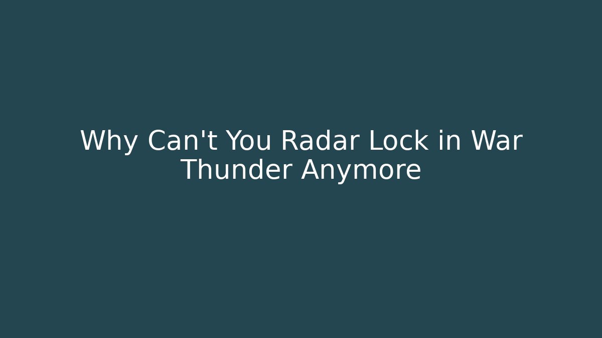 Why Can't You Radar Lock in War Thunder Anymore