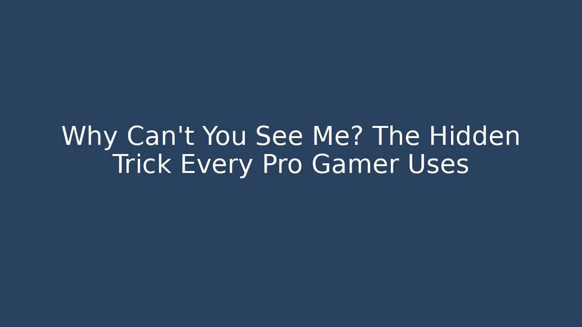 Why Can't You See Me? The Hidden Trick Every Pro Gamer Uses