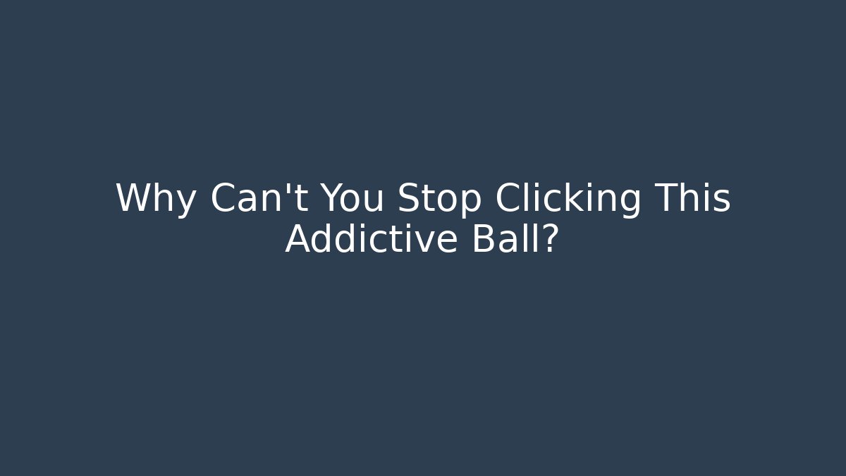 Why Can't You Stop Clicking This Addictive Ball? - Create More Assets