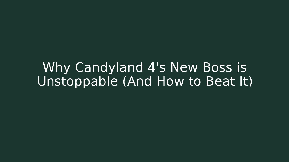 Why Candyland 4's New Boss is Unstoppable (And How to Beat It)