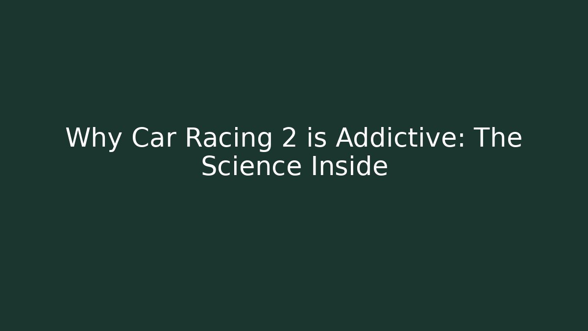 Why Car Racing 2 is Addictive: The Science Inside