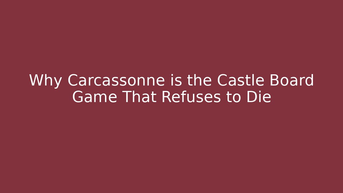 Why Carcassonne is the Castle Board Game That Refuses to Die