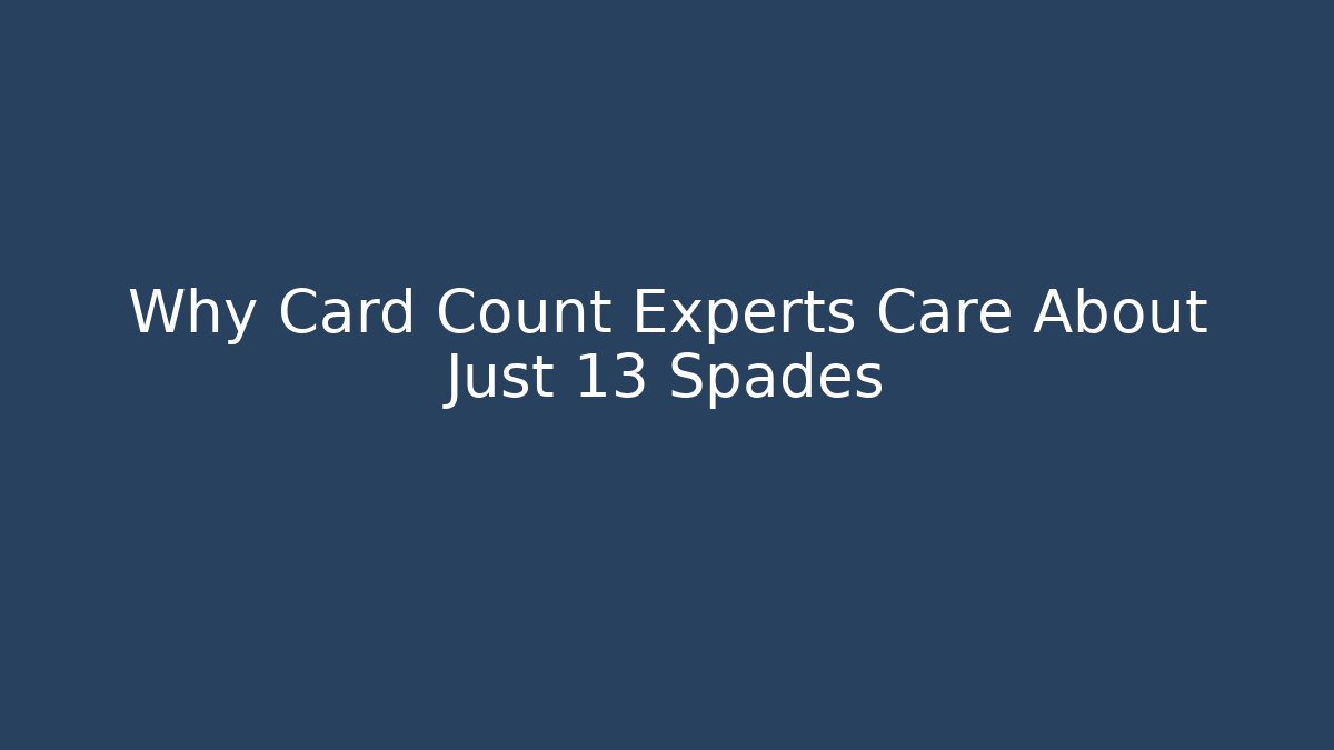 Why Card Count Experts Care About Just 13 Spades
