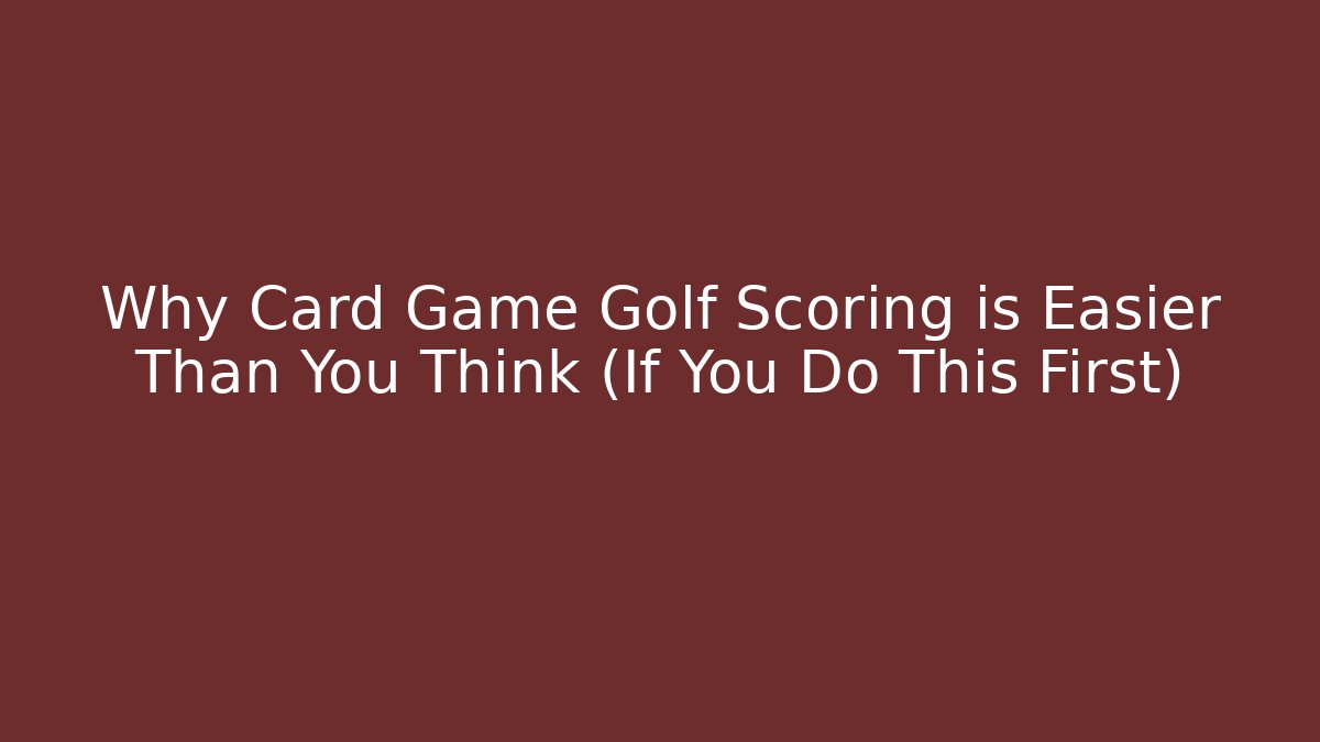 Why Card Game Golf Scoring is Easier Than You Think (If You Do This First)