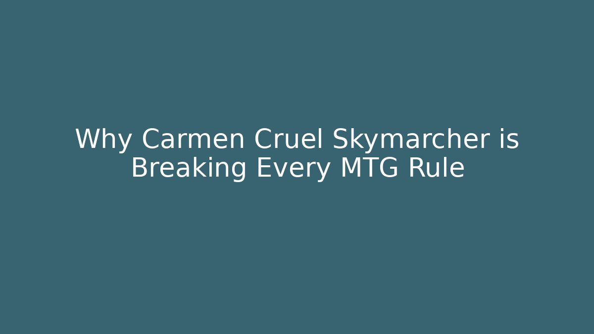 Why Carmen Cruel Skymarcher is Breaking Every MTG Rule