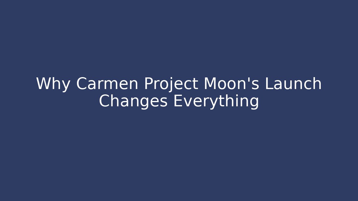 Why Carmen Project Moon's Launch Changes Everything - Create More Assets