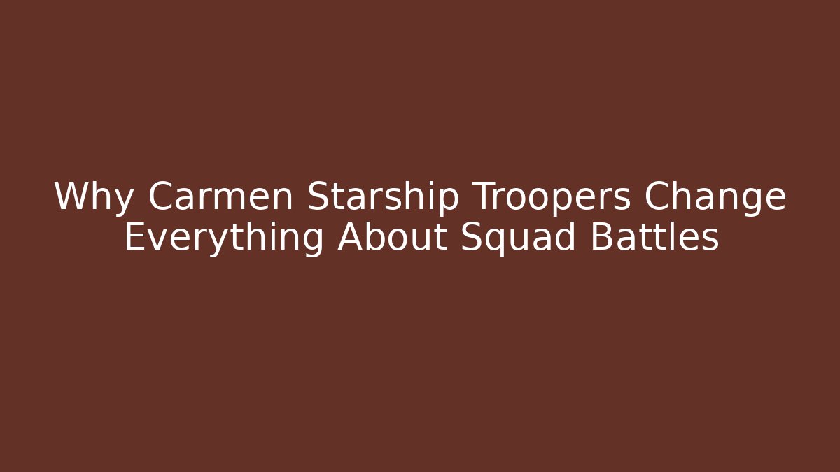 Why Carmen Starship Troopers Change Everything About Squad Battles