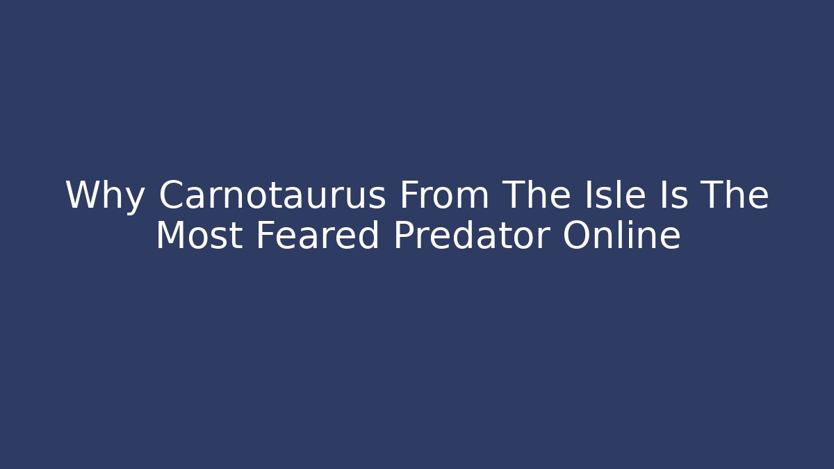 Why Carnotaurus From The Isle Is The Most Feared Predator Online