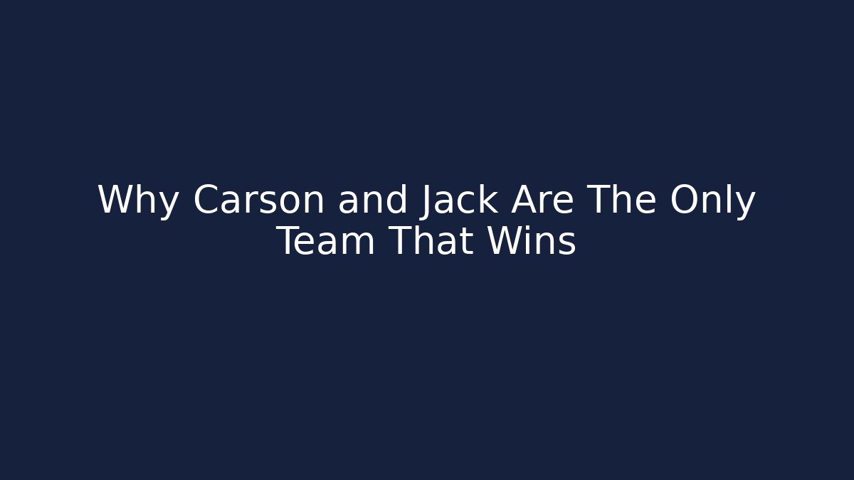 Why Carson and Jack Are The Only Team That Wins