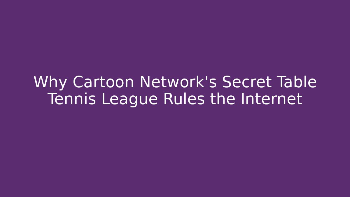 Why Cartoon Network’s Secret Table Tennis League Rules the Internet