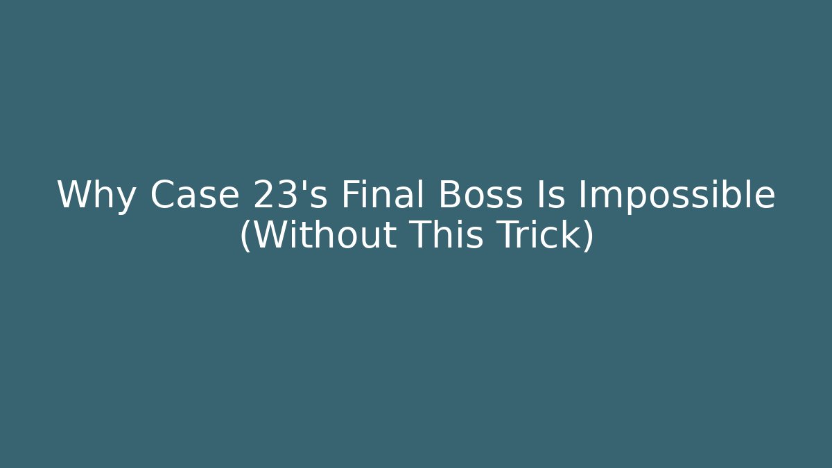 Why Case 23's Final Boss Is Impossible (Without This Trick) - Create More Assets