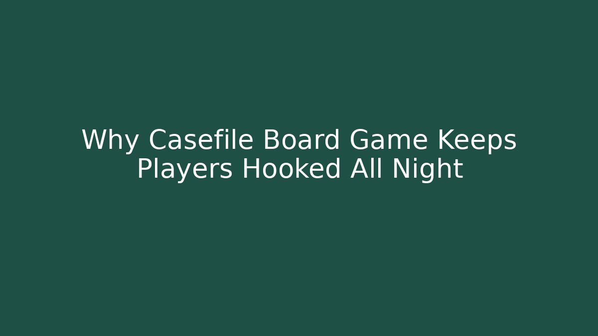 Why Casefile Board Game Keeps Players Hooked All Night