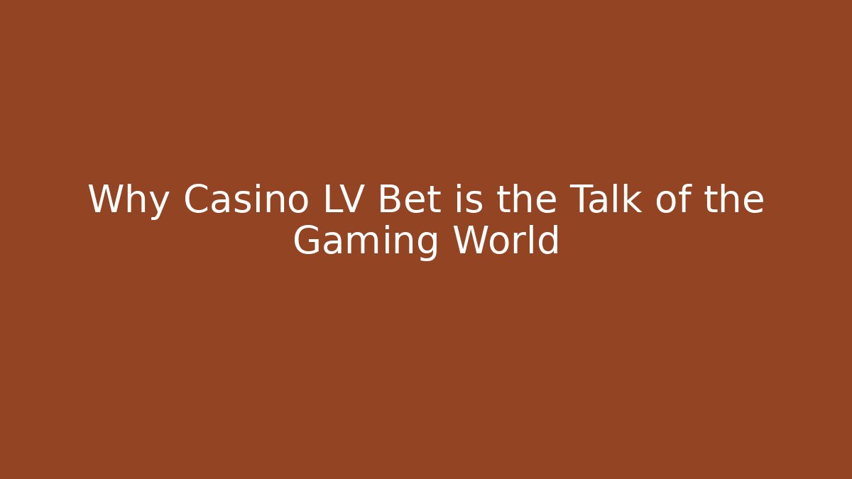 Why Casino LV Bet is the Talk of the Gaming World