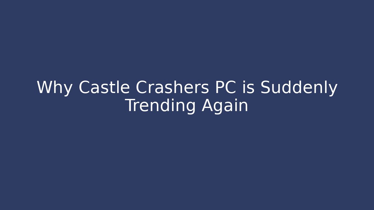 Why Castle Crashers PC is Suddenly Trending Again