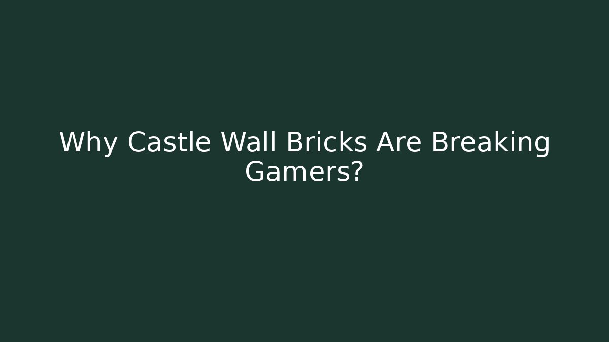 Why Castle Wall Bricks Are Breaking Gamers?