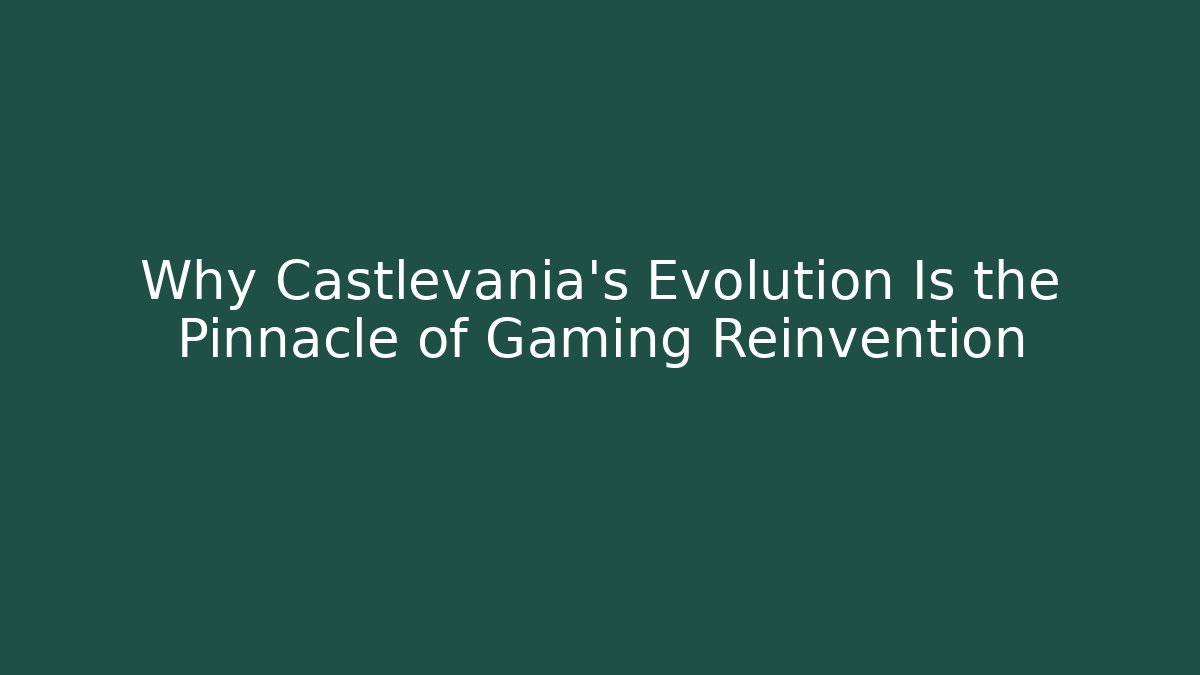 Why Castlevania's Evolution Is the Pinnacle of Gaming Reinvention