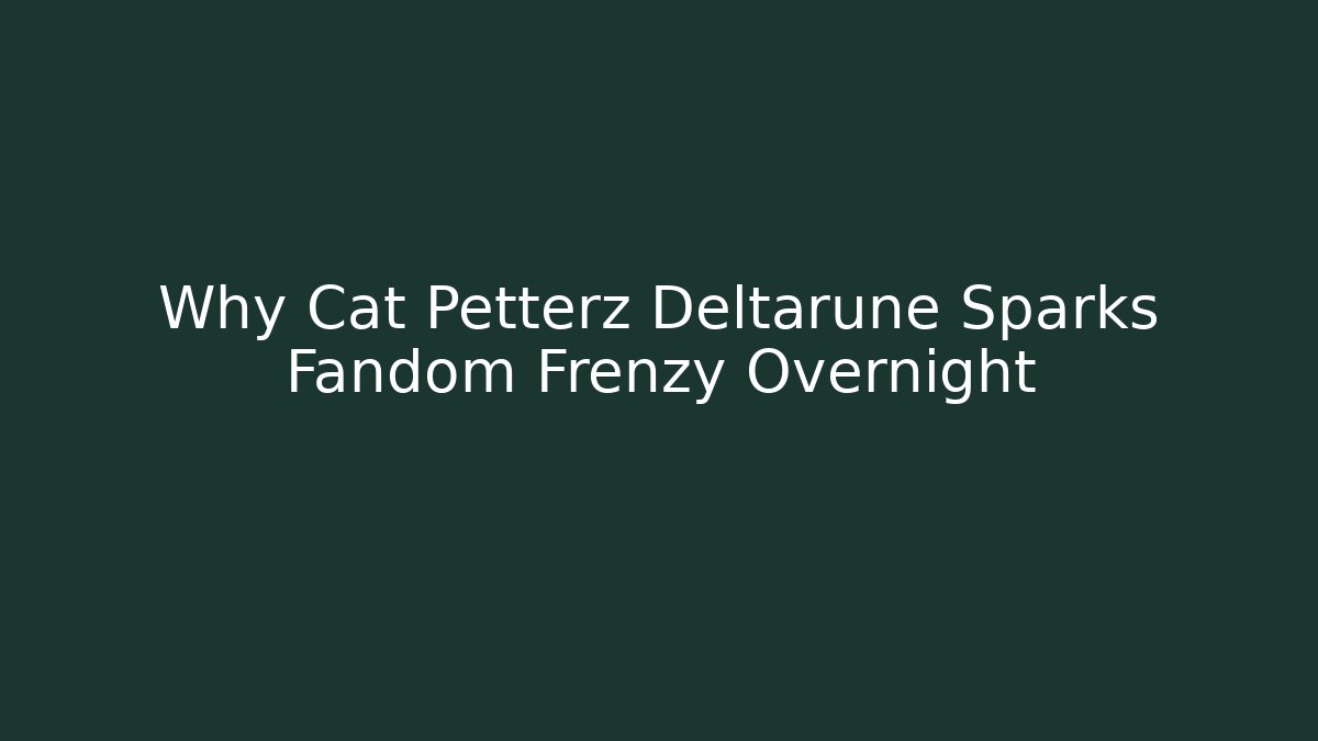 Why Cat Petterz Deltarune Sparks Fandom Frenzy Overnight