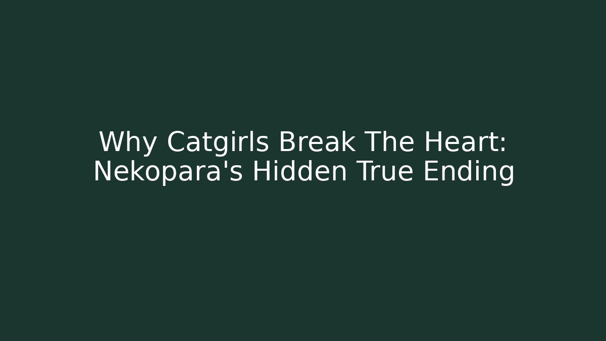 Why Catgirls Break The Heart: Nekopara's Hidden True Ending