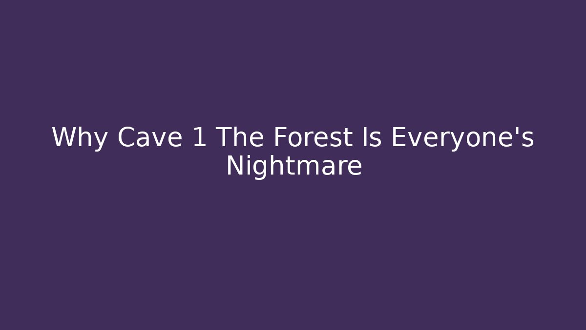 Why Cave 1 The Forest Is Everyone's Nightmare - Create More Assets