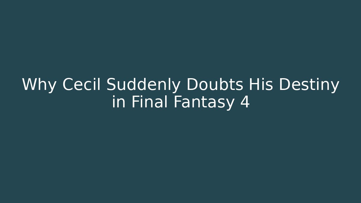 Why Cecil Suddenly Doubts His Destiny in Final Fantasy 4